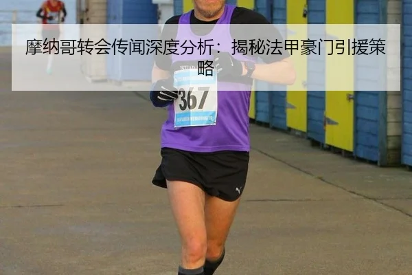 摩纳哥转会传闻深度分析：揭秘法甲豪门引援策略